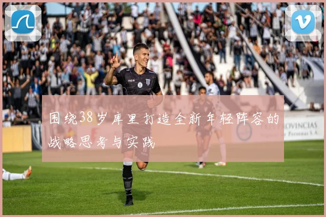 围绕38岁库里打造全新年轻阵容的战略思考与实践