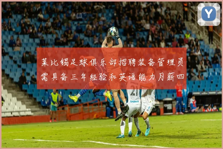 莱比锡足球俱乐部招聘装备管理员需具备三年经验和英语能力月薪四位数中段